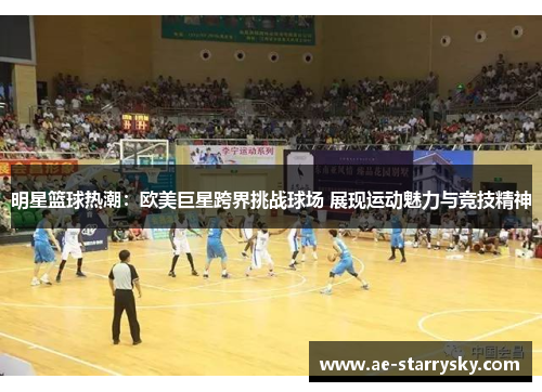 明星篮球热潮：欧美巨星跨界挑战球场 展现运动魅力与竞技精神
